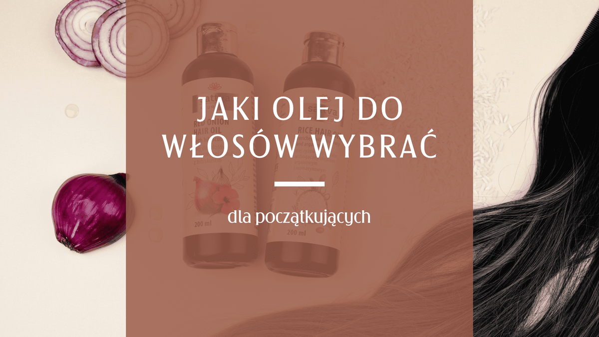 Olejowanie włosów - jak dobrać olej