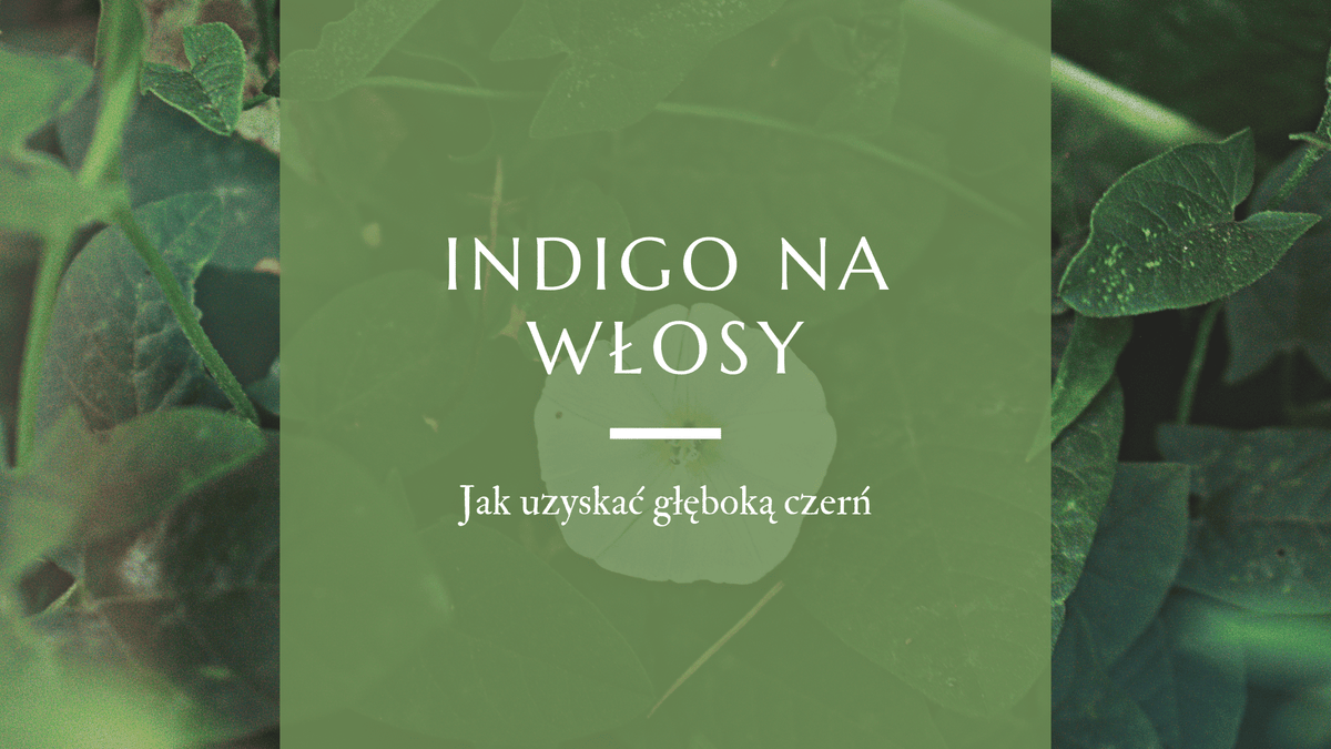 Jak uzyskać głęboką czerń henną i indygo — kompletny przewodnik