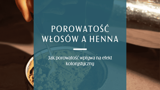 Porowatość włosów a henna