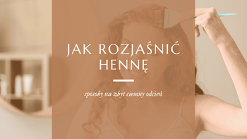 Sposoby na rozjaśnienie henny na włosach