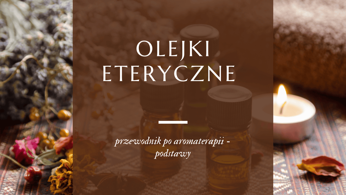 Olejki eteryczne i podstawy aromaterapii