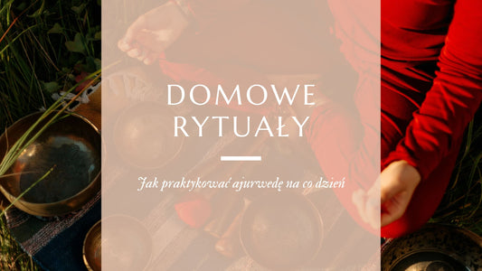 Domowa praktyka ajurwedy i rytualy