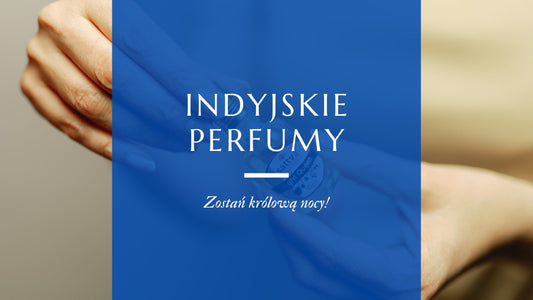 Zostań królową nocy - poznaj perfumy indyjskie Night Queen